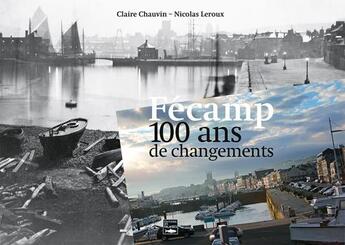 Couverture du livre « Fécamp 100 ans de changements » de Claire Chauvin et Niclas Leroux aux éditions Des Falaises