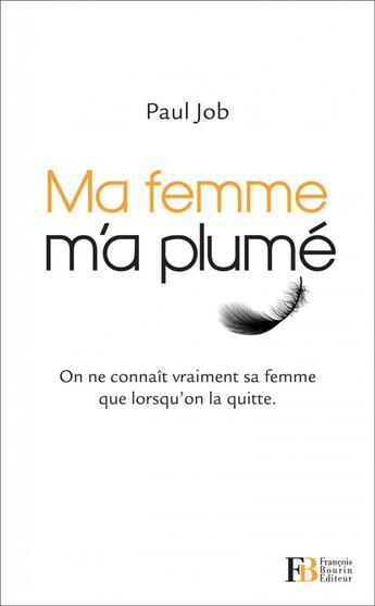 Couverture du livre « Ma femme m'a plumé ; on ne connaît vraiment sa femme que lorsqu'on la quitte » de Paul Job aux éditions Les Peregrines