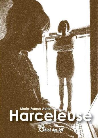 Couverture du livre « Harceleuse » de Marie-France Adnet aux éditions Chloe Des Lys