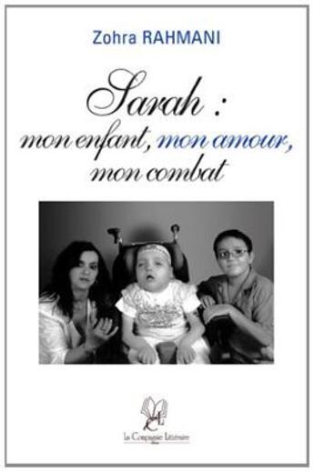 Couverture du livre « Sarah : mon enfant, mon amour, mon combat » de Zohra Rahmani aux éditions La Compagnie Litteraire