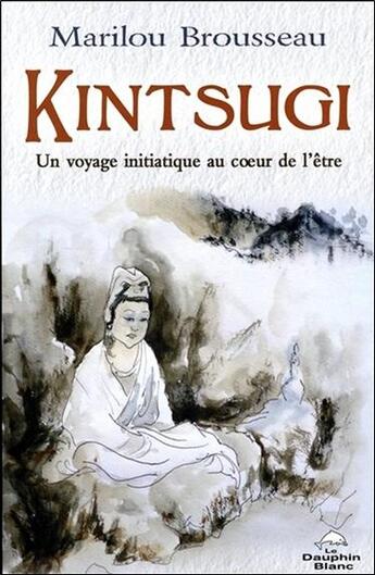 Couverture du livre « Kintsugi ; un voyage initiatique au coeur de la répétition » de Marilou Brousseau aux éditions Dauphin Blanc