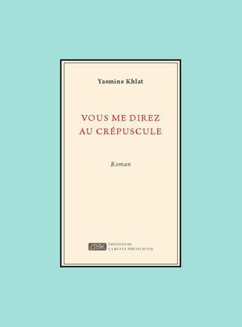 Couverture du livre « Vous me direz au crépuscule » de Yasmine Khlat aux éditions Revue Phenicienne