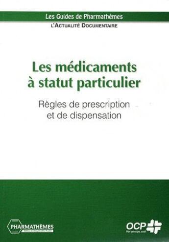 Couverture du livre « Les médicaments à statut particulier ; règles de prescription et de dispensation » de Ocp aux éditions Pharmathemes
