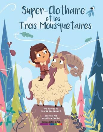 Couverture du livre « Super-Clothaire et les trois mousquetaires » de Claire Bertholet et Mattia Cerato aux éditions Bande A Part