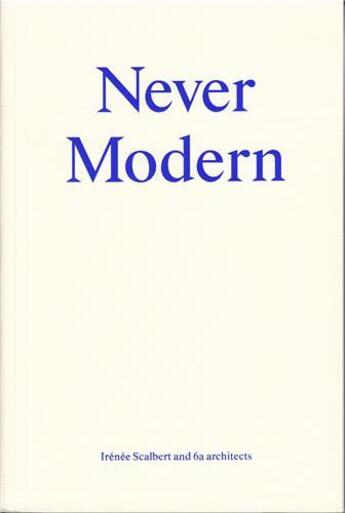 Couverture du livre « Never modern » de Irenee Scalbert/ 6a aux éditions Park Books