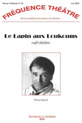 Couverture du livre « Revue fréquence théâtre n.25 : le lapin aux loukoums (cafe théâtre) » de Pierre Sauvil aux éditions La Traverse