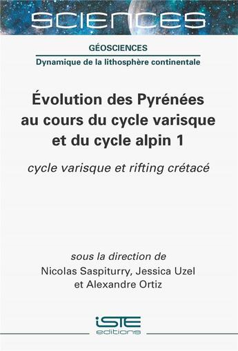 Couverture du livre « Évolution des Pyrénées au cours du cycle varisque et du cycle alpin 1 : cycle varisque et rifting crétacé » de Jessica Uzel et Nicolas Saspiturry et Alexandre Ortiz aux éditions Iste