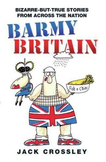 Couverture du livre « Barmy Britain - Bizarre and True Stories From Across the Nation » de Crossley Jack aux éditions Blake John Digital