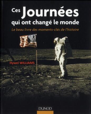 Couverture du livre « Ces journées qui ont changé le monde ; le beau-livre des moments-clés de l'histoire » de Hywel Williams et Dominique Piolet-Francoise aux éditions Dunod