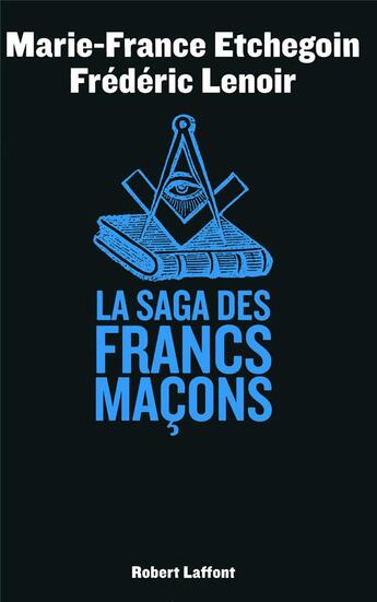 Couverture du livre « La saga des francs maçons » de Frederic Lenoir et Marie-France Etchegoin aux éditions Robert Laffont