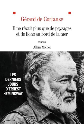 Couverture du livre « Il ne rêvait plus que de paysages et de lions au bord de la mer : Les derniers jours d'Ernest Hemingway » de Gerard De Cortanze aux éditions Albin Michel