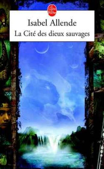 Couverture du livre « La Cité des dieux sauvages » de Isabel Allende aux éditions Le Livre De Poche