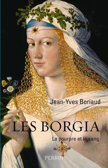 Couverture du livre « Les Borgia ; la pourpre et le sang » de Jean-Yves Boriaud aux éditions Perrin