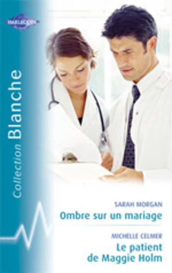 Couverture du livre « Ombre sur un mariage ; le patient de maggie holm » de Michelle Celmer et Sarah Morgan aux éditions Harlequin