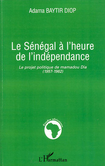 Couverture du livre « Le Sénégal à l'heure de l'indépendance ; le projet politique de Mamadou Dia (1957-1962) » de Adama Baytir Diop aux éditions L'harmattan