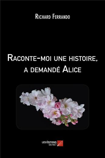 Couverture du livre « Raconte-moi une histoire, a demandé Alice » de Richard Ferrando aux éditions Editions Du Net