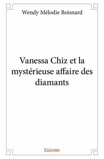 Couverture du livre « Vanessa Chiz et la mystérieuse affaire des diamants » de Wendy Melodie Boisnard aux éditions Edilivre