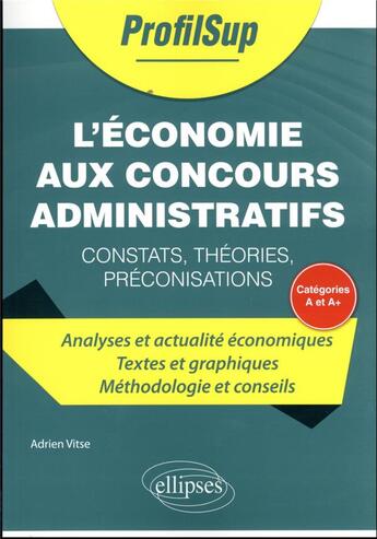 Couverture du livre « L'économie aux concours administratifs de catégorie A et A+ : constats, théories, préconisations » de Adrien Vitse aux éditions Ellipses