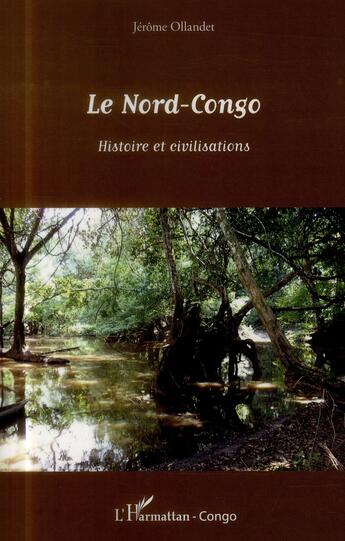Couverture du livre « Le Nord-Congo ; histoire et civilisations » de Jérôme Ollandet aux éditions L'harmattan