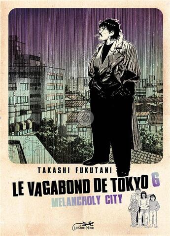 Couverture du livre « Le vagabond de Tokyo Tome 6 : melancholy city » de Takashi Fukutani aux éditions Le Lezard Noir