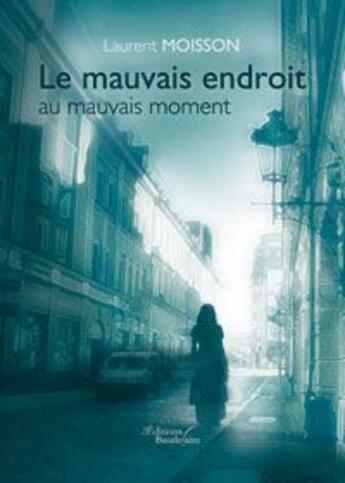 Couverture du livre « Le mauvais endroit au mauvais moment » de Laurent Moisson aux éditions Baudelaire