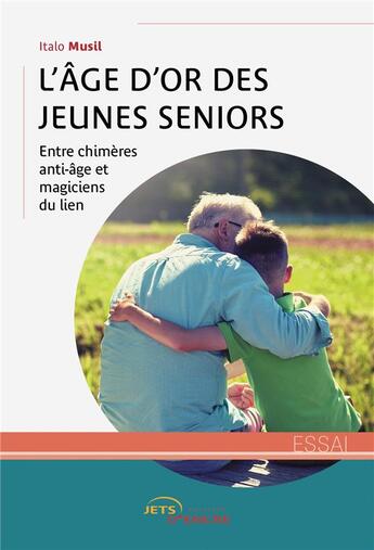 Couverture du livre « L'âge d'or des jeunes seniors : entre chimères anti-âge et magiciens du lien » de Italo Musil aux éditions Jets D'encre