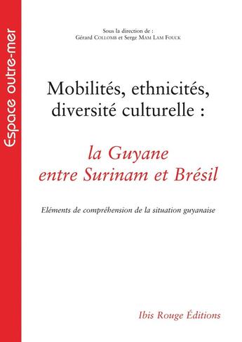 Couverture du livre « Mobilités, ethnicités, diversité culturelle : La Guyane entre Surinam et Brésil » de Serge Mam Lam Fouck et Gerard Collomb aux éditions Ibis Rouge