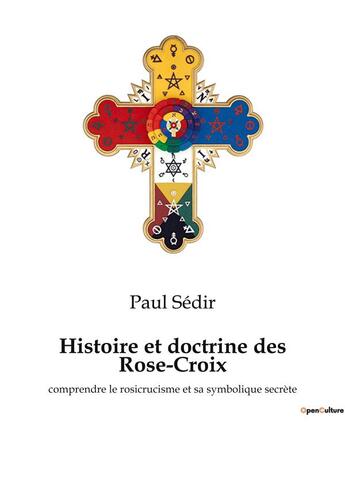 Couverture du livre « Histoire et doctrine des rose-croix - comprendre le rosicrucisme et sa symbolique secrete » de Paul Sedir aux éditions Culturea