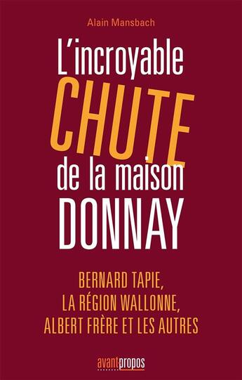 Couverture du livre « L'incroyable chute de la maison Donnay ; Bernard Tapie, la Région Wallonne, Albert Frère et les autres » de Alain Mansbach aux éditions Avant-propos