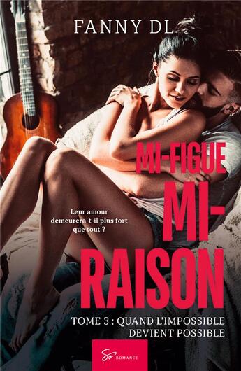 Couverture du livre « Mi-figue mi-raison Tome 3 : quand l'impossible devient possible » de Fanny Dl aux éditions So Romance