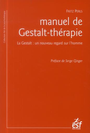 Couverture du livre « Manuel de Gestalt-thérapie ; la Gestalt : un nouveau regard sur l'homme » de Fritz Perls aux éditions Esf