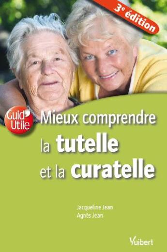 Couverture du livre « Mieux comprendre la tutelle et la curatelle (3e édition) » de Jacqueline Jean et Agnes Jean aux éditions Vuibert