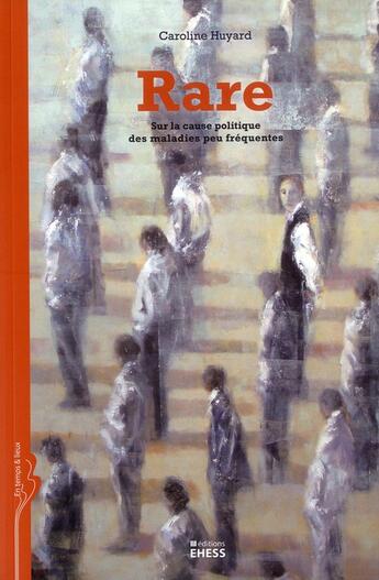 Couverture du livre « Rare ; sur la cause politique des maladies peu fréquentes » de Caroline Huyard aux éditions Ehess