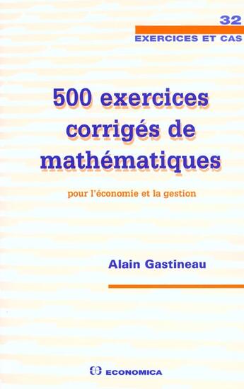 Couverture du livre « 500 Exercices Et Corriges En Mathematiques Economie Et Gestion » de Alain Gastineau aux éditions Economica