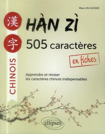 Couverture du livre « Han zi. 505 caracteres chinois en fiches. apprendre et reviser les caracteres indispensables. » de Lin-Zucker Miao aux éditions Ellipses