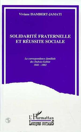 Couverture du livre « Solidarite fraternelle et reussite sociale - la correspondance familiale des dubois-goblot 1841-1882 » de  aux éditions L'harmattan