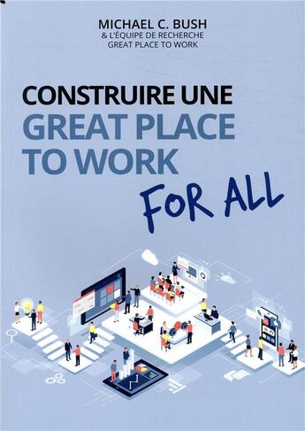 Couverture du livre « Construire une great place to work for all ; au service de la performance économique, des collaborateurs et de la société » de Michael C. Bush aux éditions Pearson