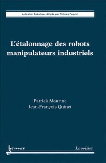 Couverture du livre « L'étalonnage des robots manipulateurs industriels » de Jean-Francois Quinet et Philippe Poignet et Patrick Maurine aux éditions Hermes Science Publications