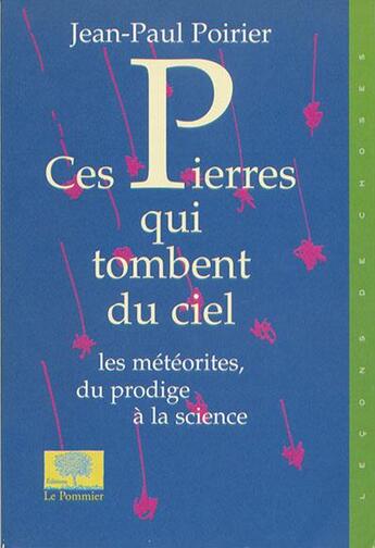 Couverture du livre « Ces pierres qui tombent du ciel ; les météorites, du prodige à la science » de Jean-Paul Poirier aux éditions Le Pommier