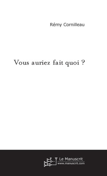 Couverture du livre « Vous auriez fait quoi ? » de Remy Cornilleau aux éditions Le Manuscrit