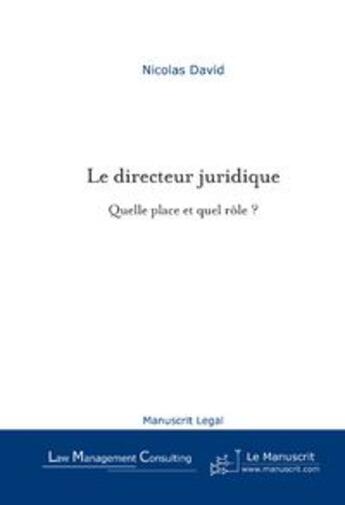 Couverture du livre « Le directeur juridique, quelle place et quel role? » de David Nicolas aux éditions Le Manuscrit