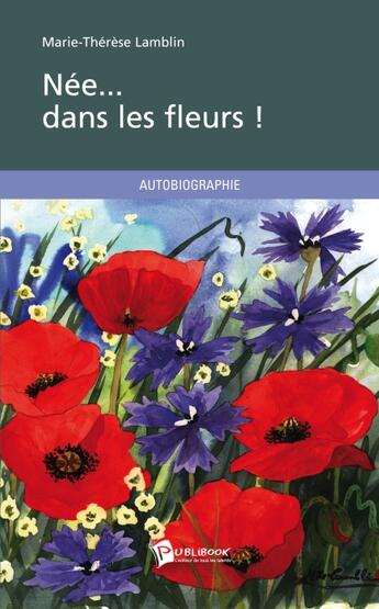 Couverture du livre « Née... dans les fleurs ! » de Lamblin Marie-There aux éditions Publibook