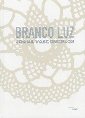 Couverture du livre « Branco luz ; blanc lumière » de Joana Vasconcelos aux éditions Cherche Midi