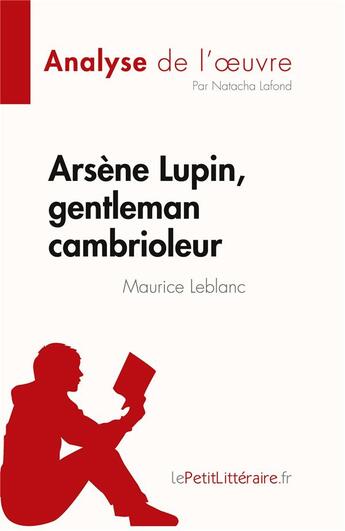 Couverture du livre « Arsène Lupin, gentleman cambrioleur, de Maurice Leblanc : analyse de l'oeuvre » de Natacha Lafond aux éditions Lepetitlitteraire.fr