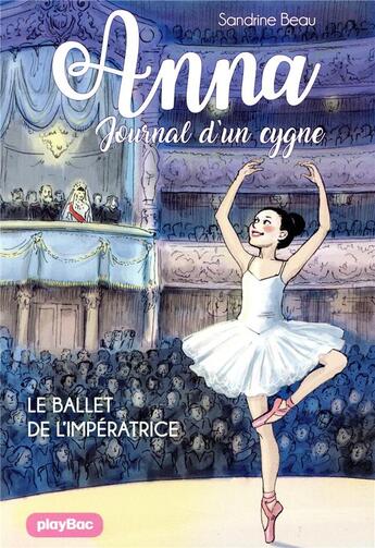 Couverture du livre « Anna ; journal d'un cygne Tome 2 : le ballet de l'impératrice » de Sandrine Beau et Cati Baur aux éditions Play Bac