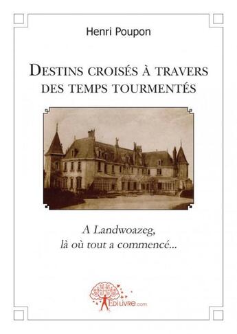 Couverture du livre « Destins croises a travers des temps tourmentes » de Poupon Henri aux éditions Edilivre