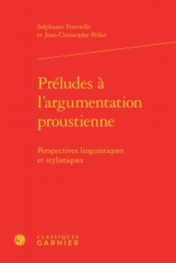 Couverture du livre « Préludes à l'argumentation proustienne ; perspectives linguistiques et stylistiques » de Stephanie Fonvielle et Jean-Christophe Pellat aux éditions Classiques Garnier