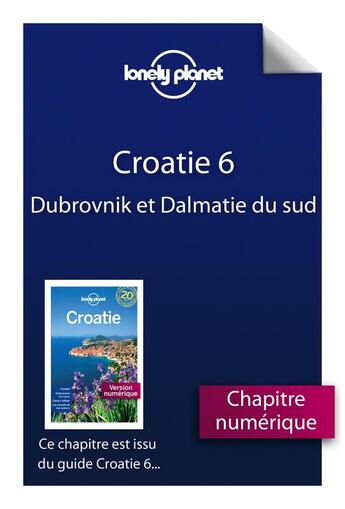 Couverture du livre « Croatie ; Dubrovnik et la Dalmatie du sud (6e édition) » de  aux éditions Lonely Planet France