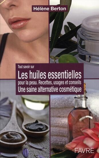 Couverture du livre « Les huiles essentielles pour la peau ; une saine alternative cosmetique » de Helene Berton aux éditions Favre