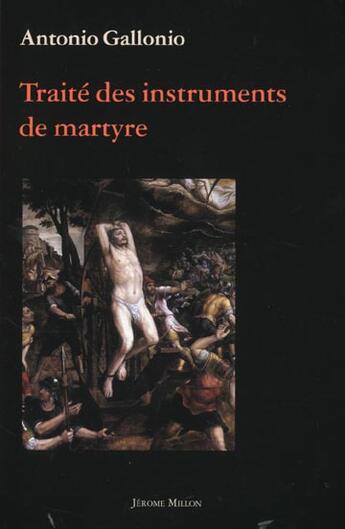 Couverture du livre « Traite des instruments de martyre et des divers modes de supplice employes par les paiens contre les chretiens » de Antonio Gallonio aux éditions Millon